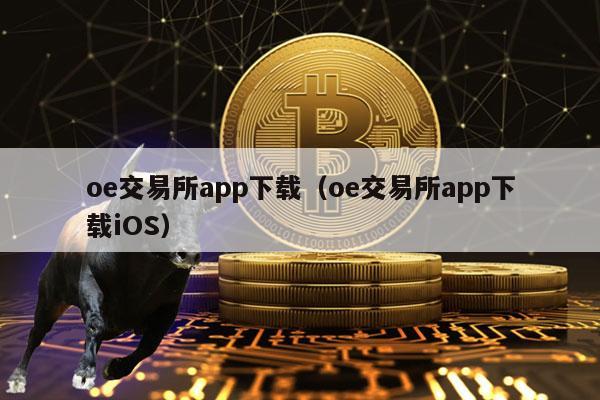 oe交易所app下载（oe交易所app下载iOS）